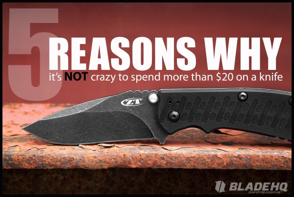 5 Reasons Why It’s NOT Crazy to Spend More than $20 on a Knife