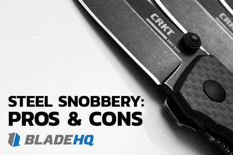 Knife Steel Snobbery: Pros & Cons